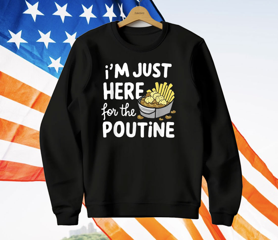 I’m Just Here For The Poutine Canadian Fries Cheese Potatoes T-Shirt