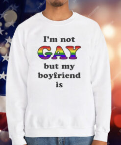 I’m Not Gay But My Boyfriend Is T-Shirt