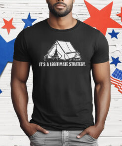 It’s A Legitimate Strategy Camping T-Shirt