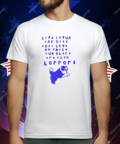Life Is Fun And Nice And I Love To Smile But There Are Also Horrors T-Shirt