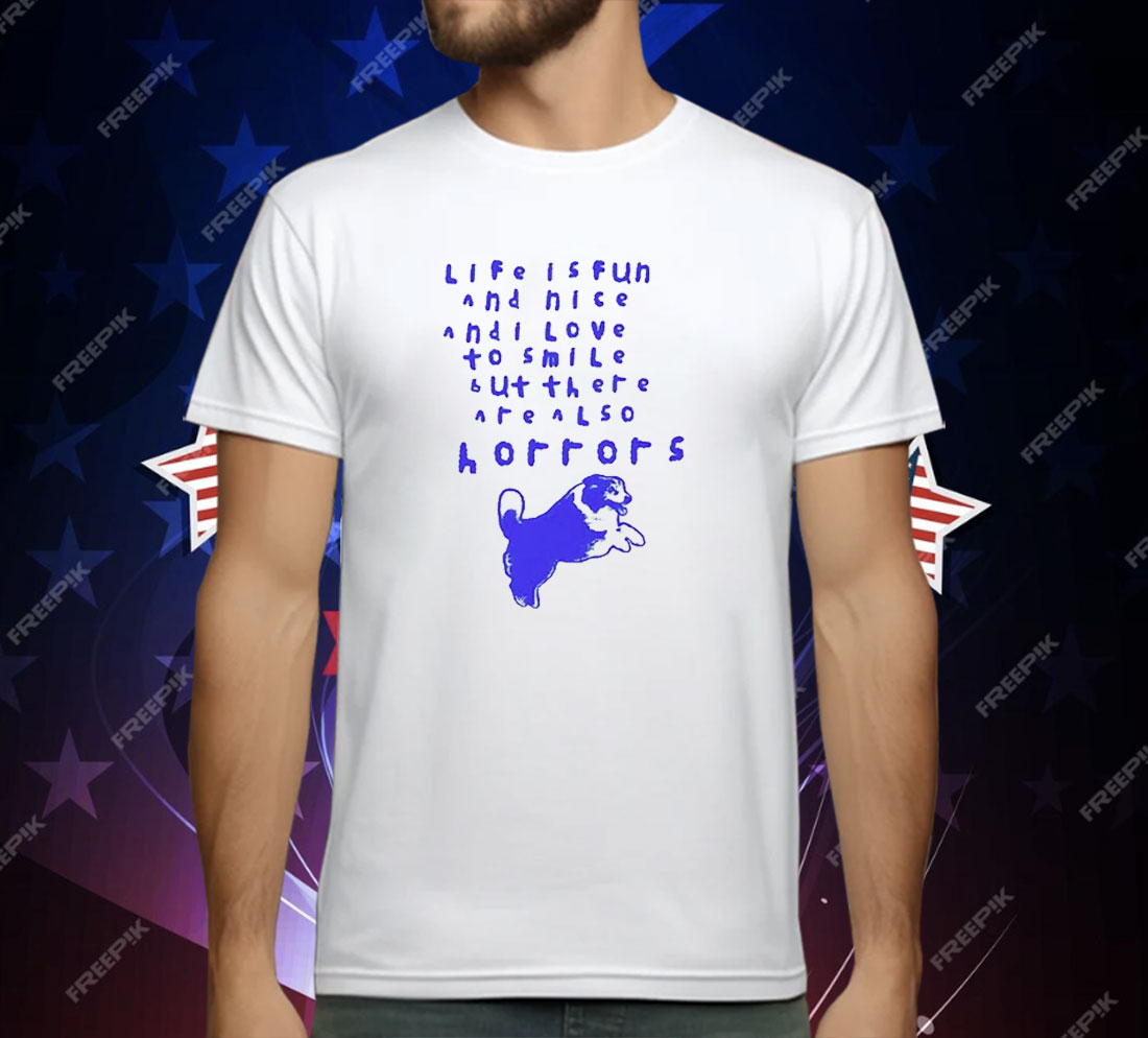 Life Is Fun And Nice And I Love To Smile But There Are Also Horrors T-Shirt