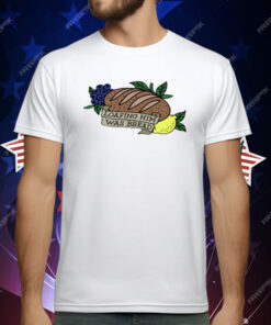 Loafing Him Was Bread T-Shirt