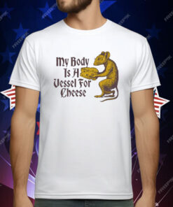 My Body Is A Vessel For Cheese T-Shirt