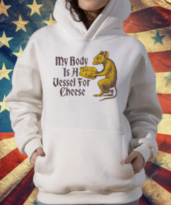 My Body Is A Vessel For Cheese T-Shirt