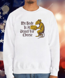 My Body Is A Vessel For Cheese T-Shirt
