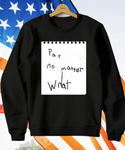Pat No Matter What T-Shirt