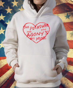 The Pleasure And The Agony's All Mine T-Shirt