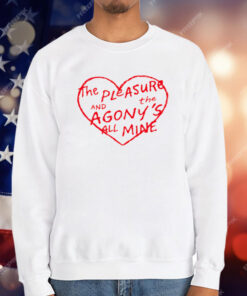 The Pleasure And The Agony's All Mine T-Shirt