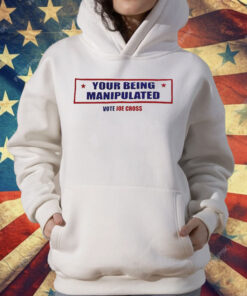 You’re Being Manipulated Vote Joe Cross T-Shirt