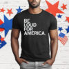 Be Loud For America T-Shirt