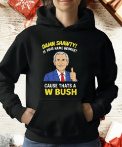 Damn Shorty! Is Your Name George Cause Thats A W Bush Thumb T-Shirt