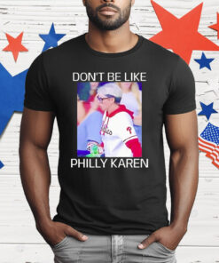 Don’t Be like Philly Karen T-Shirt
