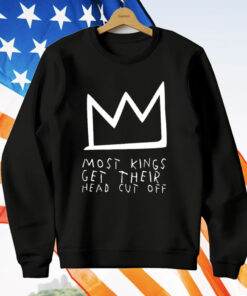 Most Kings Get Their Head Cut Off T-Shirt