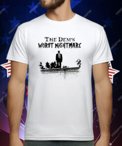 Trump The Dems Worst Nightmare T-Shirt